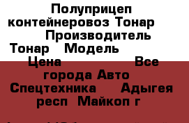 Полуприцеп контейнеровоз Тонар 974623 › Производитель ­ Тонар › Модель ­ 974 623 › Цена ­ 1 350 000 - Все города Авто » Спецтехника   . Адыгея респ.,Майкоп г.